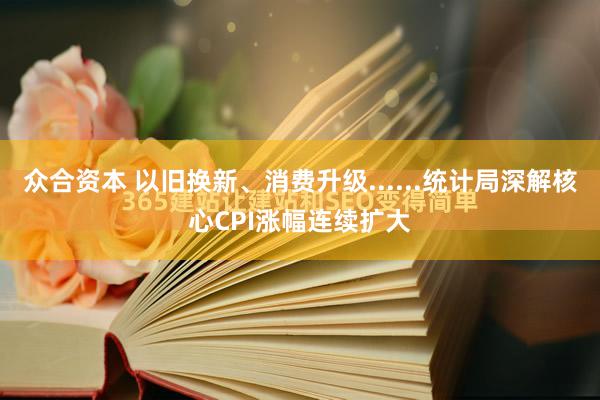 众合资本 以旧换新、消费升级......统计局深解核心CPI涨幅连续扩大