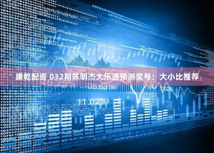 康乾配资 032期陈明杰大乐透预测奖号：大小比推荐
